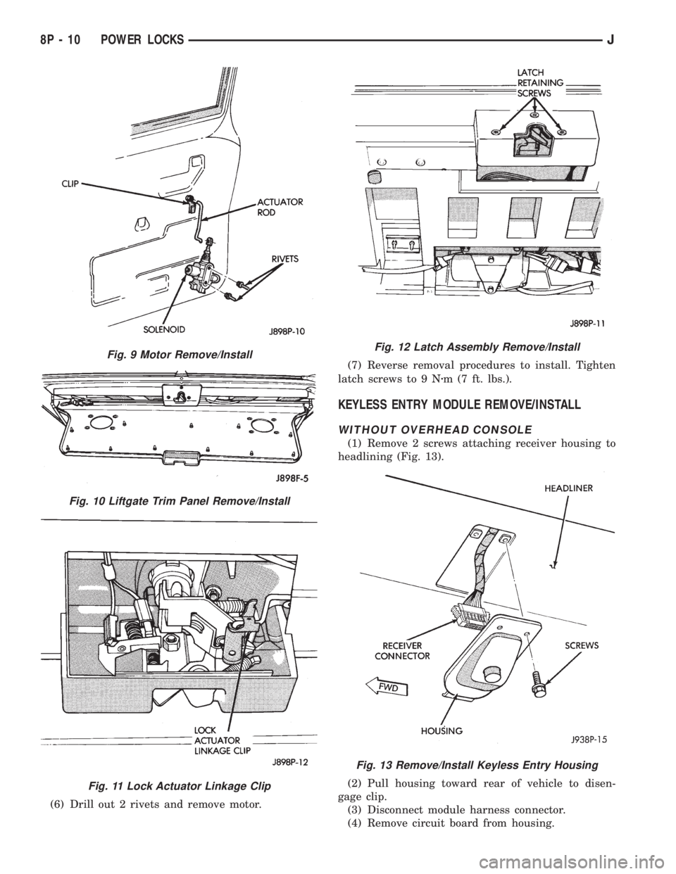 JEEP YJ 1995 Service And Repair Manual (6) Drill out 2 rivets and remove motor.(7) Reverse removal procedures to install. Tighten
latch screws to 9 Nzm (7 ft. lbs.).
KEYLESS ENTRY MODULE REMOVE/INSTALL
WITHOUT OVERHEAD CONSOLE
(1) Remove 2 JEEP YJ 1995 Service And Repair Manual (6) Drill out 2 rivets and remove motor.(7) Reverse removal procedures to install. Tighten
latch screws to 9 Nzm (7 ft. lbs.).
KEYLESS ENTRY MODULE REMOVE/INSTALL
WITHOUT OVERHEAD CONSOLE
(1) Remove 2