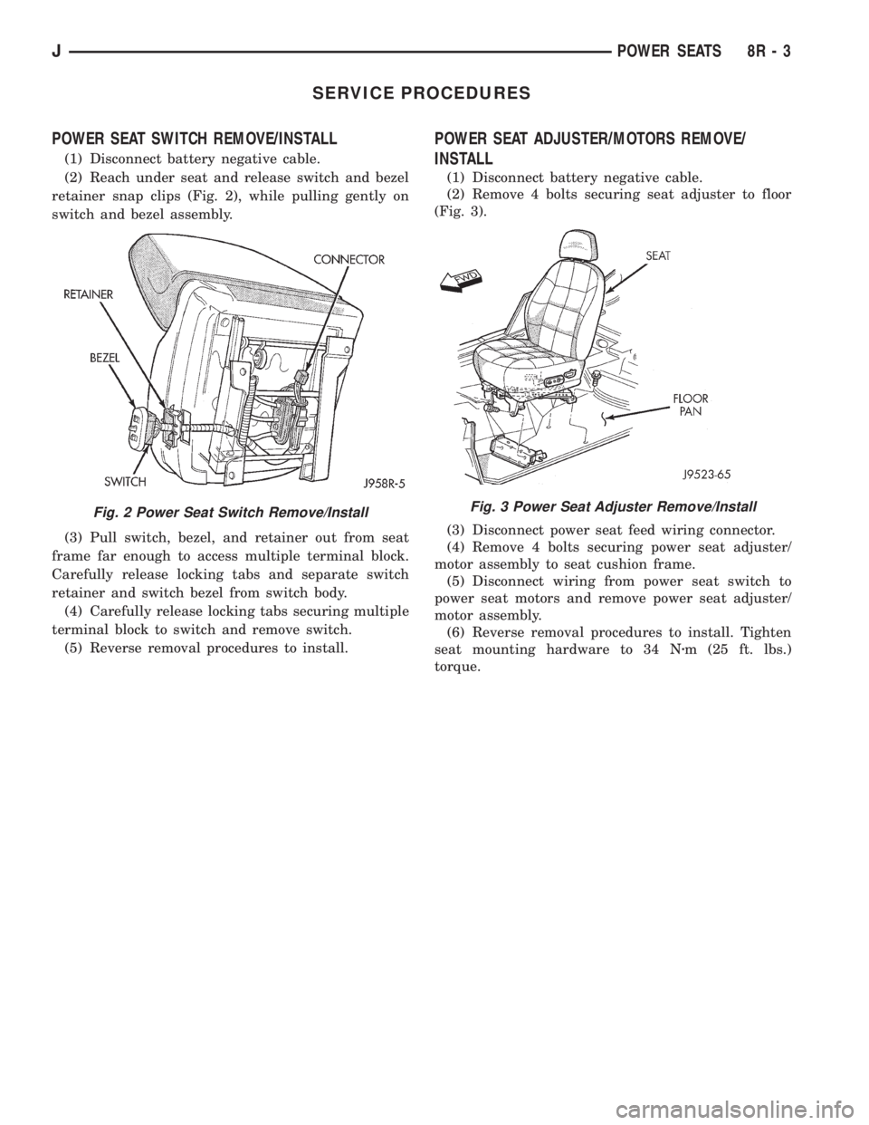 JEEP YJ 1995 Service And Repair Manual SERVICE PROCEDURES
POWER SEAT SWITCH REMOVE/INSTALL
(1) Disconnect battery negative cable.
(2) Reach under seat and release switch and bezel
retainer snap clips (Fig. 2), while pulling gently on
switc JEEP YJ 1995 Service And Repair Manual SERVICE PROCEDURES
POWER SEAT SWITCH REMOVE/INSTALL
(1) Disconnect battery negative cable.
(2) Reach under seat and release switch and bezel
retainer snap clips (Fig. 2), while pulling gently on
switc