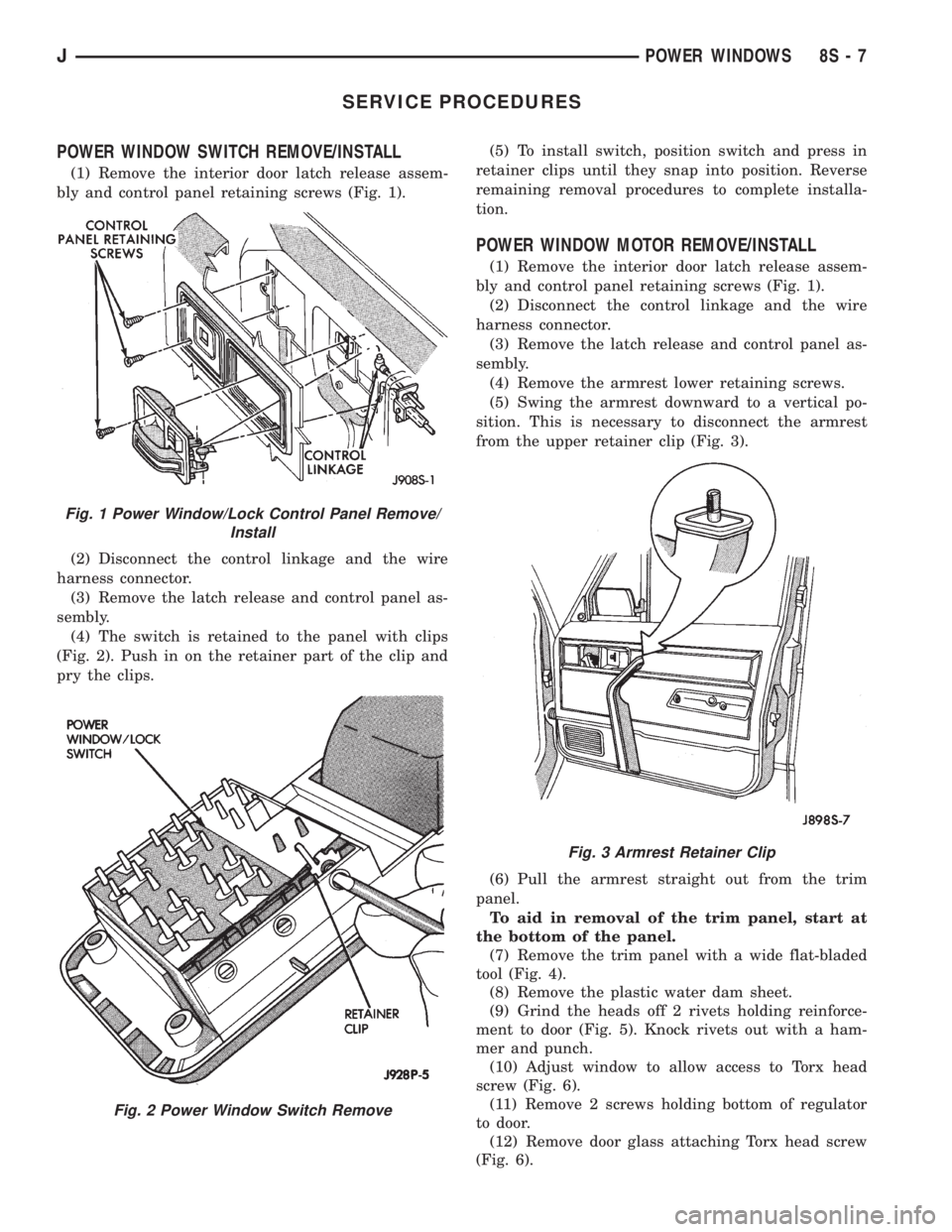 JEEP YJ 1995 Service And Repair Manual SERVICE PROCEDURES
POWER WINDOW SWITCH REMOVE/INSTALL
(1) Remove the interior door latch release assem-
bly and control panel retaining screws (Fig. 1).
(2) Disconnect the control linkage and the wire JEEP YJ 1995 Service And Repair Manual SERVICE PROCEDURES
POWER WINDOW SWITCH REMOVE/INSTALL
(1) Remove the interior door latch release assem-
bly and control panel retaining screws (Fig. 1).
(2) Disconnect the control linkage and the wire
