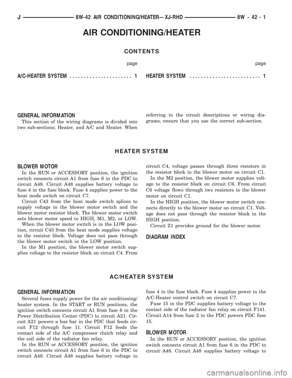 JEEP YJ 1995 Service And Repair Manual AIR CONDITIONING/HEATER
CONTENTS
page page
A/C-HEATER SYSTEM...................... 1 HEATERSYSTEM......................... 1
GENERAL INFORMATION
This section of the wiring diagrams is divided into
two JEEP YJ 1995 Service And Repair Manual AIR CONDITIONING/HEATER
CONTENTS
page page
A/C-HEATER SYSTEM...................... 1 HEATERSYSTEM......................... 1
GENERAL INFORMATION
This section of the wiring diagrams is divided into
two