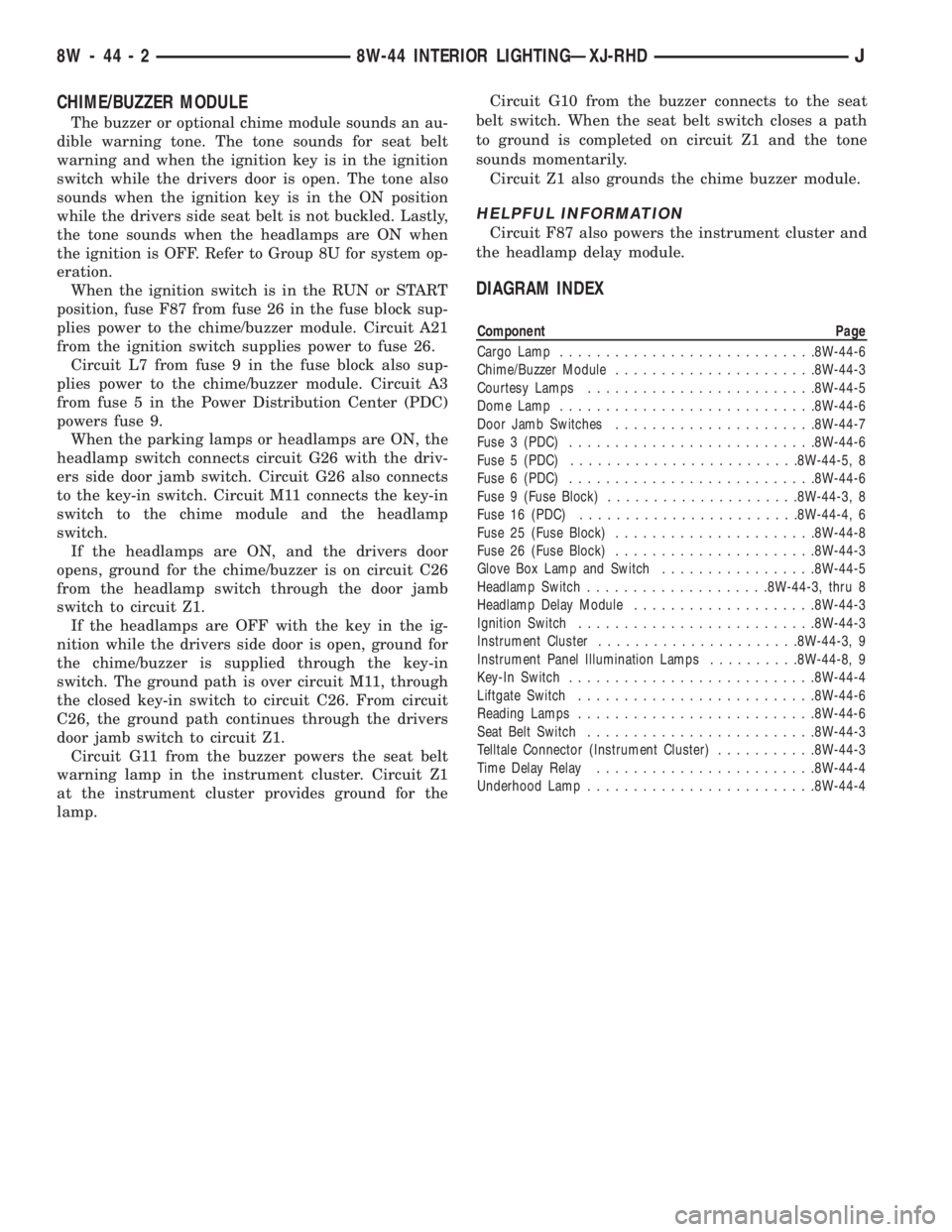 JEEP YJ 1995  Service And Repair Manual CHIME/BUZZER MODULE
The buzzer or optional chime module sounds an au-
dible warning tone. The tone sounds for seat belt
warning and when the ignition key is in the ignition
switch while the drivers do