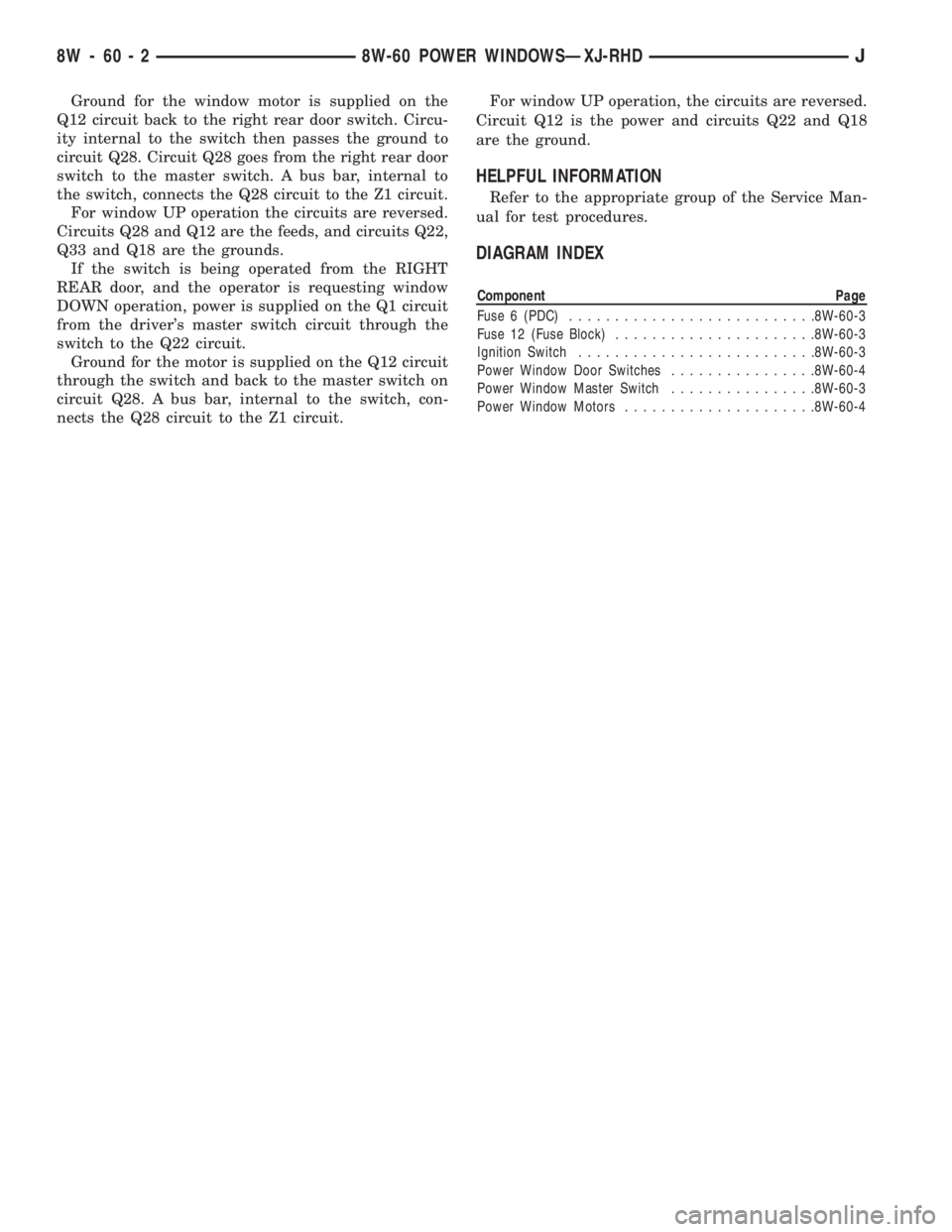 JEEP YJ 1995  Service And Repair Manual Ground for the window motor is supplied on the
Q12 circuit back to the right rear door switch. Circu-
ity internal to the switch then passes the ground to
circuit Q28. Circuit Q28 goes from the right 