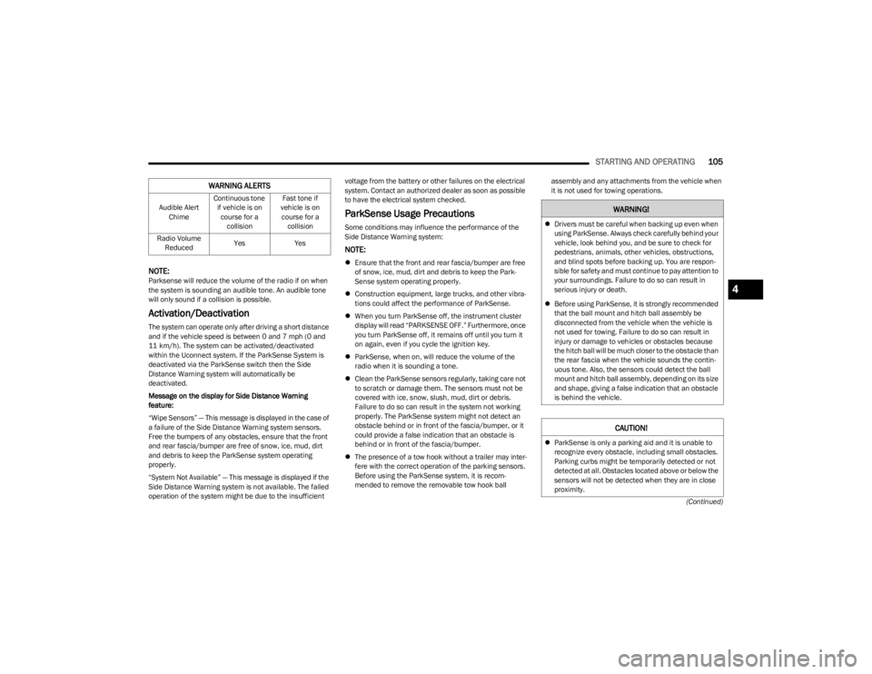 JEEP CHEROKEE 2023  Owners Manual 
STARTING AND OPERATING105
(Continued)
NOTE:Parksense will reduce the volume of the radio if on when 
the system is sounding an audible tone. An audible tone 
will only sound if a collision is possibl