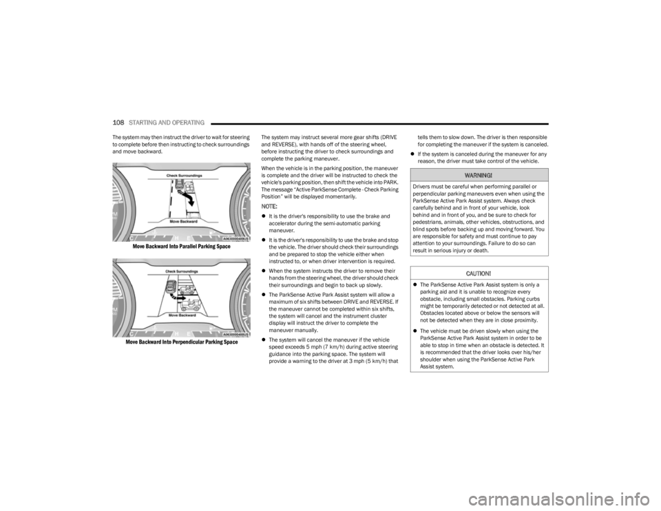 JEEP CHEROKEE 2023  Owners Manual 
108STARTING AND OPERATING  
The system may then instruct the driver to wait for steering 
to complete before then instructing to check surroundings 
and move backward.

Move Backward Into Parallel Pa