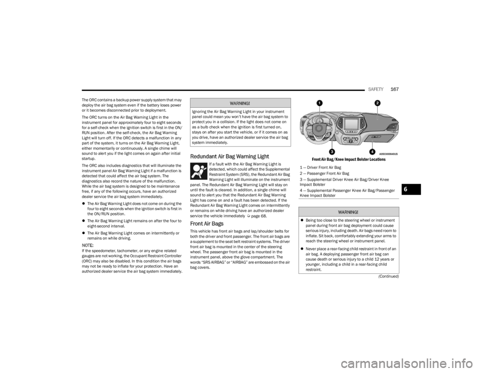 JEEP CHEROKEE 2023 Owners Manual
SAFETY167
(Continued)
The ORC contains a backup power supply system that may
deploy the air bag system even if the battery loses power
or it becomes disconnected prior to deployment.
The ORC turns JEEP CHEROKEE 2023 Owners Manual
SAFETY167
(Continued)
The ORC contains a backup power supply system that may
deploy the air bag system even if the battery loses power
or it becomes disconnected prior to deployment.
The ORC turns