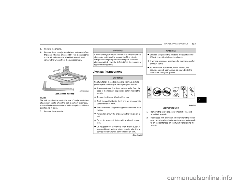 JEEP CHEROKEE 2023 Owners Manual
IN CASE OF EMERGENCY193
(Continued)
5. Remove the chocks.
6. Remove the scissor jack and wheel bolt wrench from
the spare wheel as an assembly. Turn the jack screw
to the left to loosen the wheel b JEEP CHEROKEE 2023 Owners Manual
IN CASE OF EMERGENCY193
(Continued)
5. Remove the chocks.
6. Remove the scissor jack and wheel bolt wrench from
the spare wheel as an assembly. Turn the jack screw
to the left to loosen the wheel b