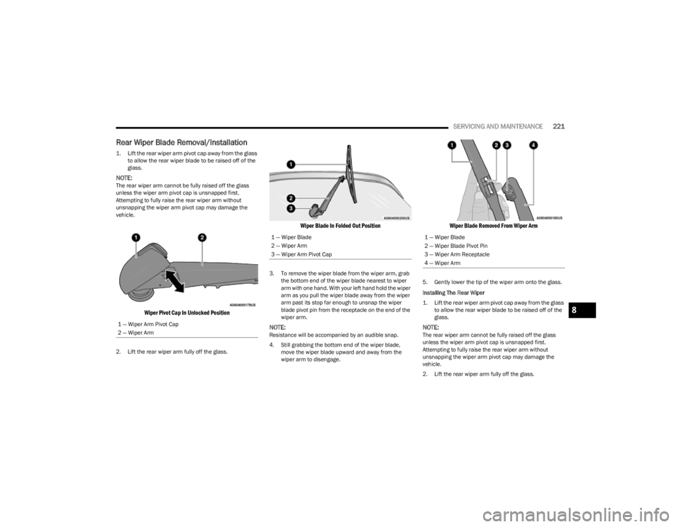 JEEP CHEROKEE 2023 Owners Manual
SERVICING AND MAINTENANCE221
Rear Wiper Blade Removal/Installation
1. Lift the rear wiper arm pivot cap away from the glass
to allow the rear wiper blade to be raised off of the
glass.
NOTE:The r JEEP CHEROKEE 2023 Owners Manual
SERVICING AND MAINTENANCE221
Rear Wiper Blade Removal/Installation
1. Lift the rear wiper arm pivot cap away from the glass
to allow the rear wiper blade to be raised off of the
glass.
NOTE:The r