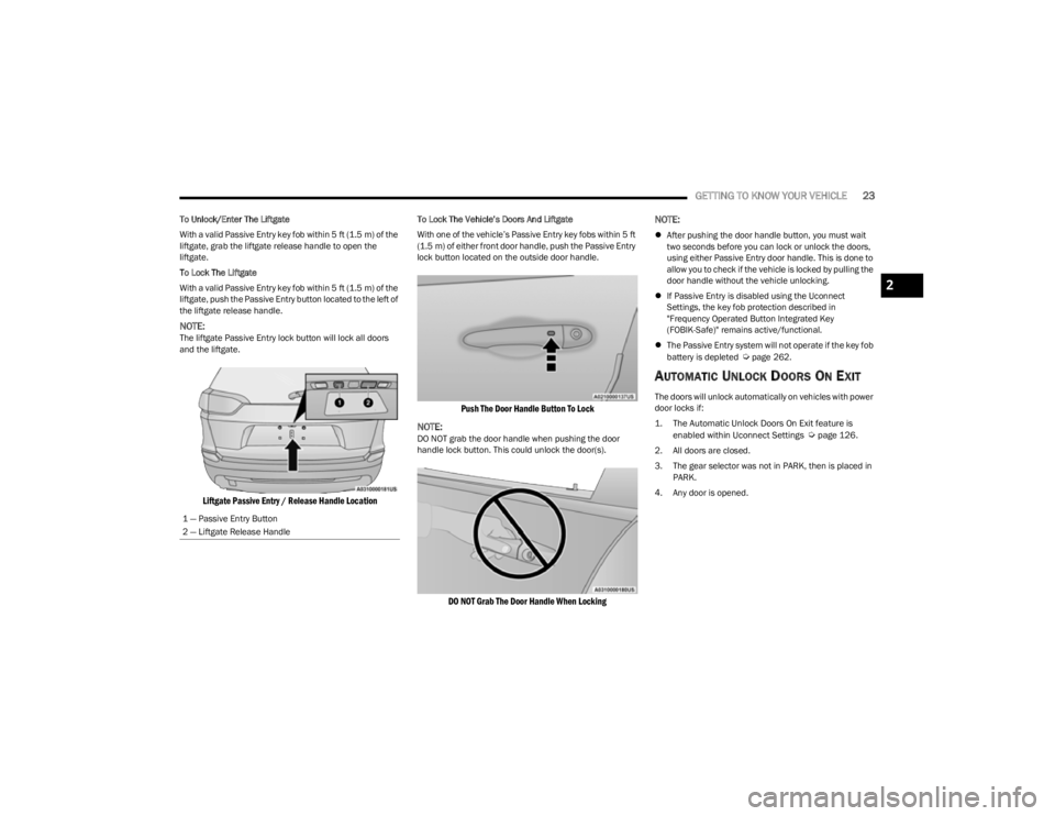 JEEP CHEROKEE 2023 Owners Manual
GETTING TO KNOW YOUR VEHICLE23
To Unlock/Enter The Liftgate
With a valid Passive Entry key fob within 5 ft (1.5 m) of the
liftgate, grab the liftgate release handle to open the
liftgate.
To Lock Th JEEP CHEROKEE 2023 Owners Manual
GETTING TO KNOW YOUR VEHICLE23
To Unlock/Enter The Liftgate
With a valid Passive Entry key fob within 5 ft (1.5 m) of the
liftgate, grab the liftgate release handle to open the
liftgate.
To Lock Th