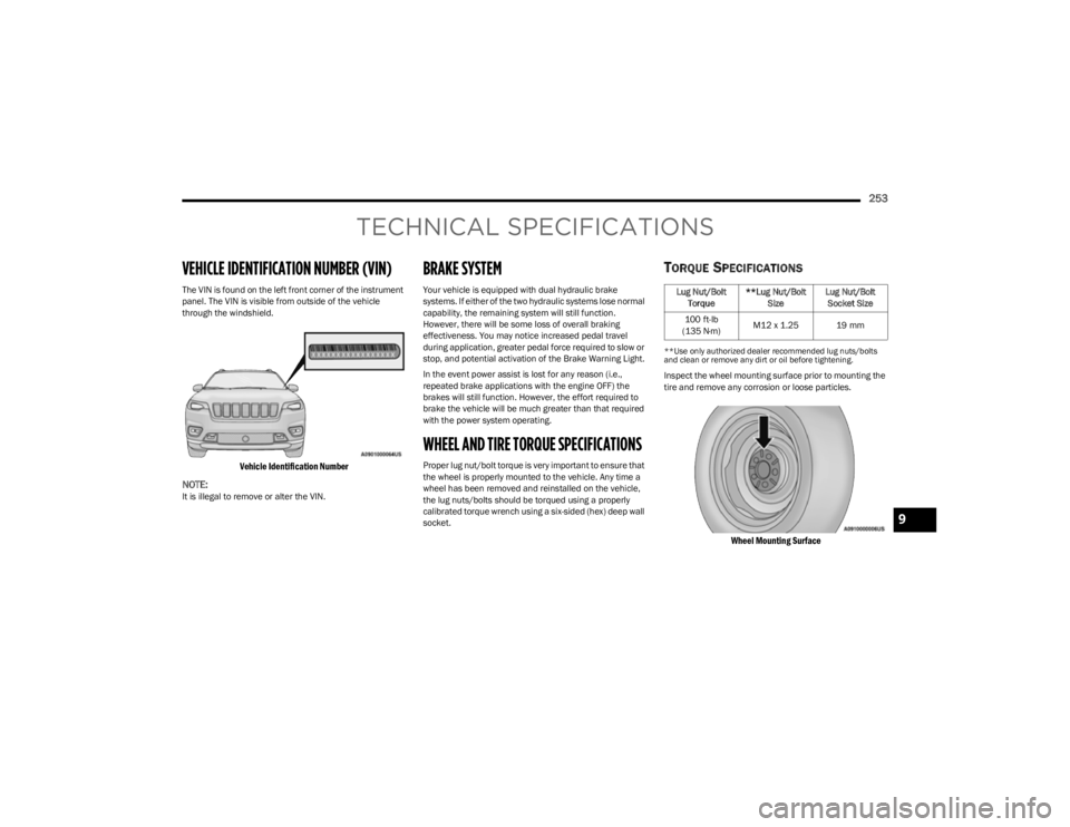 JEEP CHEROKEE 2023 Owners Manual
253
TECHNICAL SPECIFICATIONS
VEHICLE IDENTIFICATION NUMBER (VIN)
The VIN is found on the left front corner of the instrument
panel. The VIN is visible from outside of the vehicle
through the windsh JEEP CHEROKEE 2023 Owners Manual
253
TECHNICAL SPECIFICATIONS
VEHICLE IDENTIFICATION NUMBER (VIN)
The VIN is found on the left front corner of the instrument
panel. The VIN is visible from outside of the vehicle
through the windsh