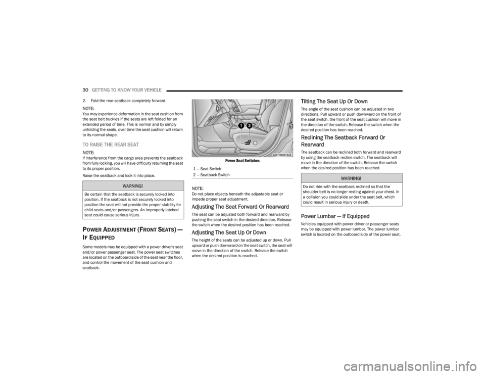 JEEP CHEROKEE 2023  Owners Manual 
30GETTING TO KNOW YOUR VEHICLE  
2. Fold the rear seatback completely forward.
NOTE:You may experience deformation in the seat cushion from 
the seat belt buckles if the seats are left folded for an 