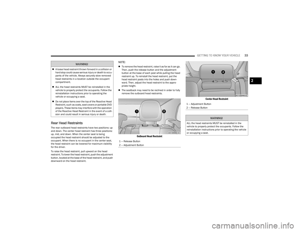 JEEP CHEROKEE 2023  Owners Manual 
GETTING TO KNOW YOUR VEHICLE33
Rear Head Restraints
The rear outboard head restraints have two positions: up 
and down. The center head restraint has three positions: 
up, mid, and down. When the cen