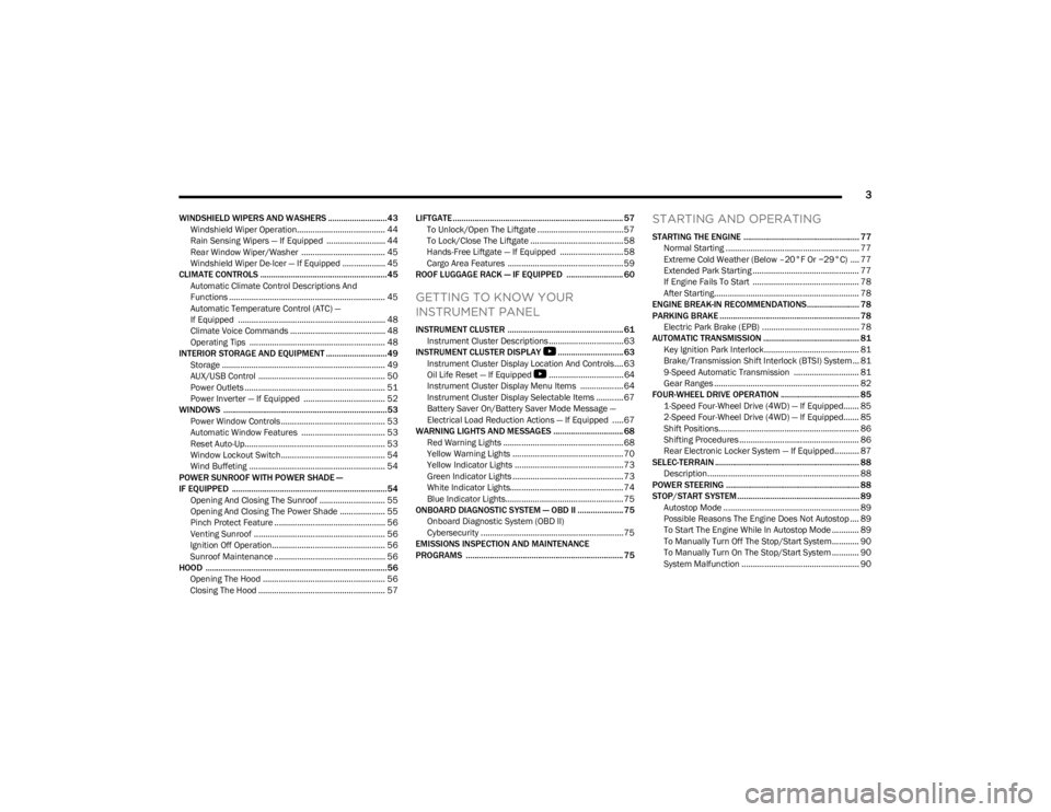 JEEP CHEROKEE 2023  Owners Manual 
3
WINDSHIELD WIPERS AND WASHERS ........................... 43Windshield Wiper Operation....................................... 44
Rain Sensing Wipers — If Equipped  .......................... 44
R