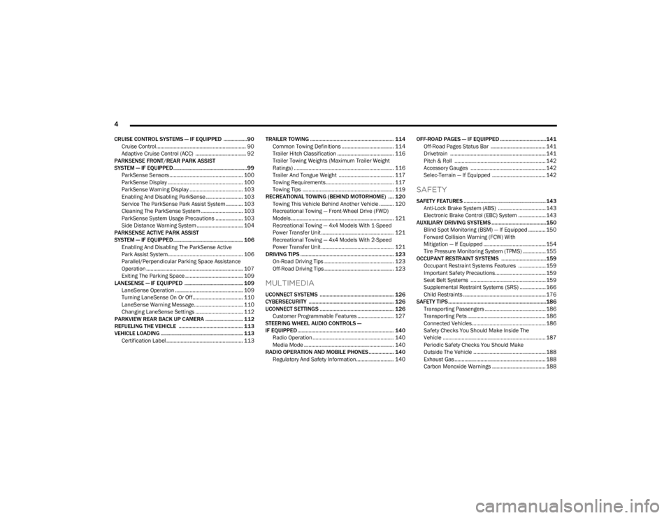 JEEP CHEROKEE 2023  Owners Manual 
4 
CRUISE CONTROL SYSTEMS — IF EQUIPPED .................90
Cruise Control.............................................................. 90
Adaptive Cruise Control (ACC)  ..........................