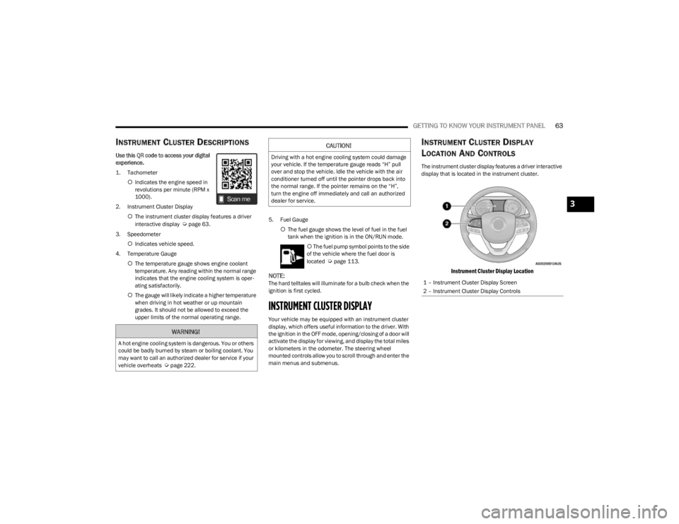 JEEP CHEROKEE 2023 Owners Manual
GETTING TO KNOW YOUR INSTRUMENT PANEL63
INSTRUMENT CLUSTER DESCRIPTIONS
Use this QR code to access your digital
experience.
1. Tachometer
Indicates the engine speed in
revolutions per minute ( JEEP CHEROKEE 2023 Owners Manual
GETTING TO KNOW YOUR INSTRUMENT PANEL63
INSTRUMENT CLUSTER DESCRIPTIONS
Use this QR code to access your digital
experience.
1. Tachometer
Indicates the engine speed in
revolutions per minute (