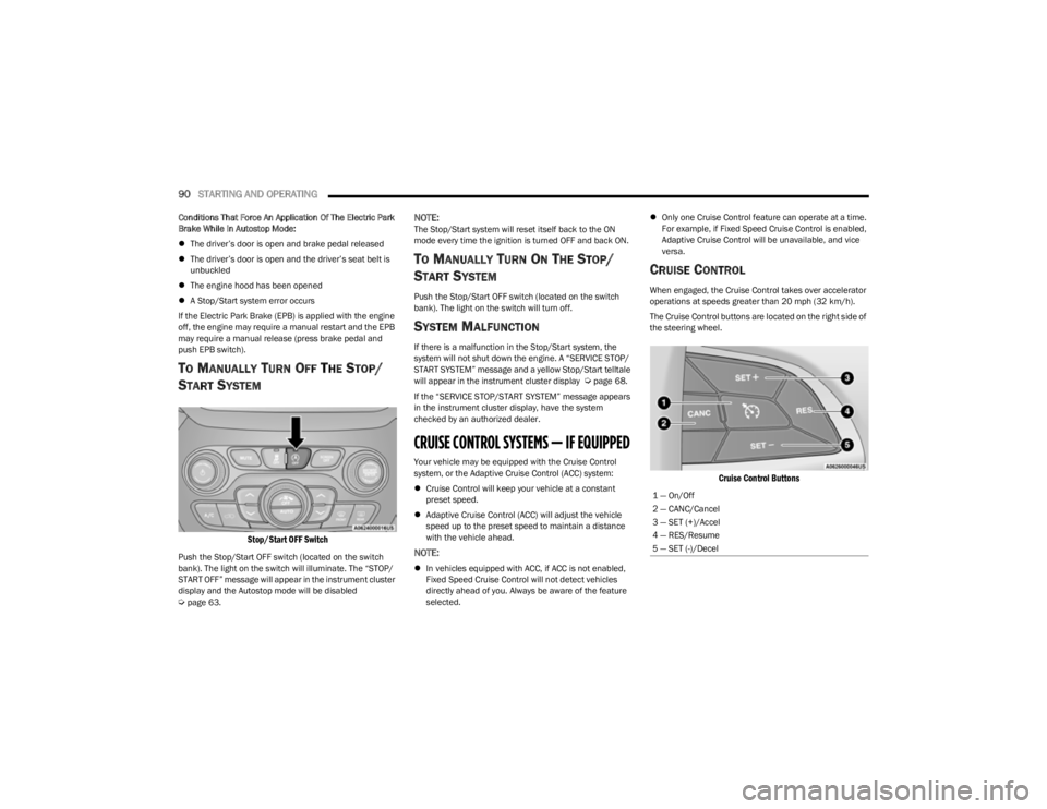 JEEP CHEROKEE 2023 Owners Manual
90STARTING AND OPERATING
Conditions That Force An Application Of The Electric Park
Brake While In Autostop Mode:
The driver’s door is open and brake pedal released
The driver’s door JEEP CHEROKEE 2023 Owners Manual
90STARTING AND OPERATING
Conditions That Force An Application Of The Electric Park
Brake While In Autostop Mode:
The driver’s door is open and brake pedal released
The driver’s door