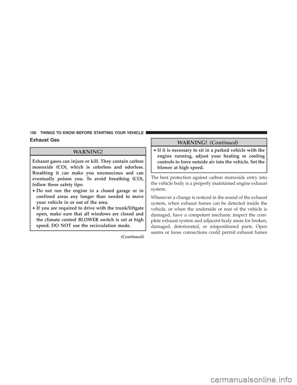 JEEP WRANGLER UNLIMITED 2013  Owners Manual Exhaust Gas
WARNING!Exhaust gases can injure or kill. They contain carbon
monoxide (CO), which is colorless and odorless.
Breathing it can make you unconscious and can
eventually poison you. To avoid 