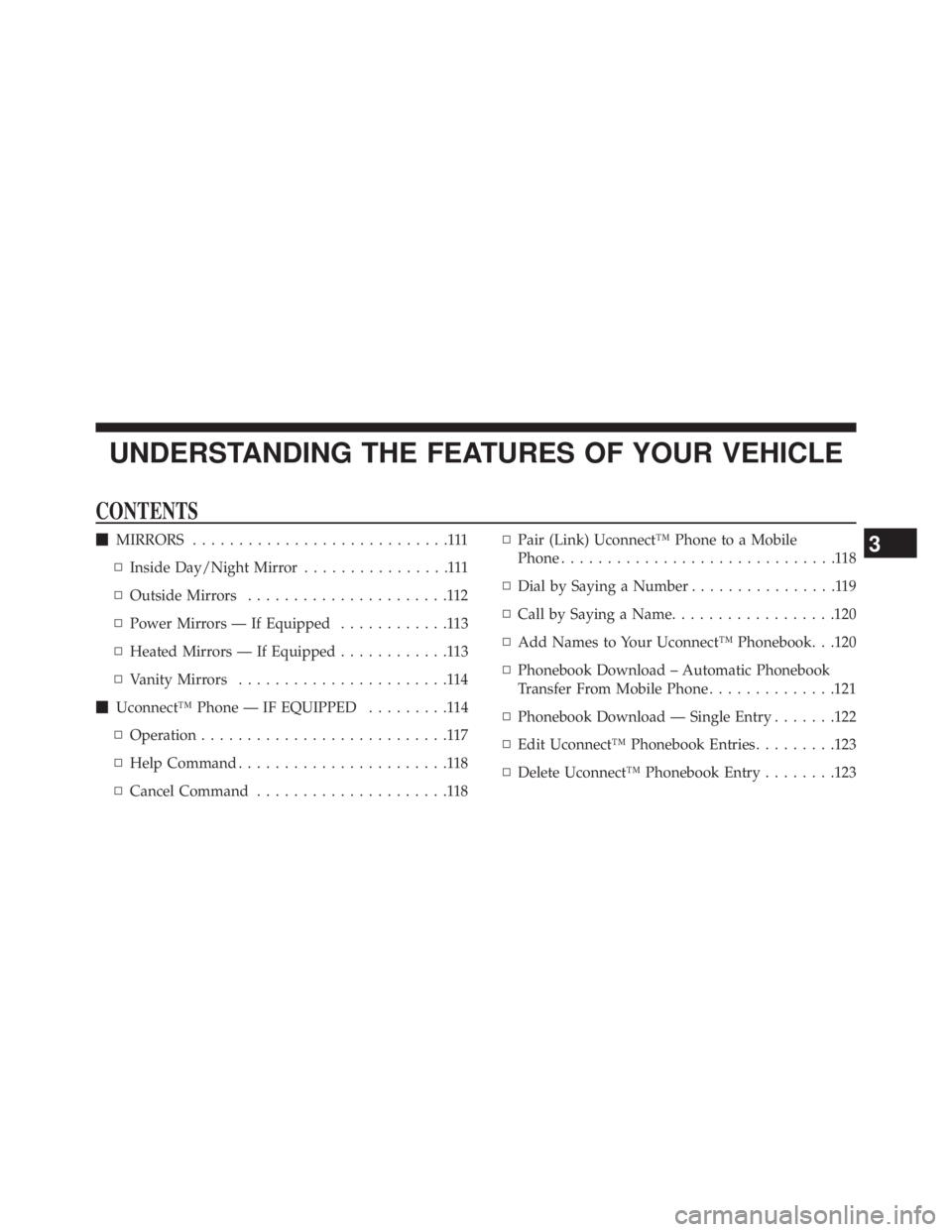 JEEP WRANGLER UNLIMITED 2013  Owners Manual UNDERSTANDING THE FEATURES OF YOUR VEHICLE CONTENTS  MIRRORS ............................111
▫ Inside Day/Night Mirror ................111
▫ Outside Mirrors ......................112
▫ Power Mi