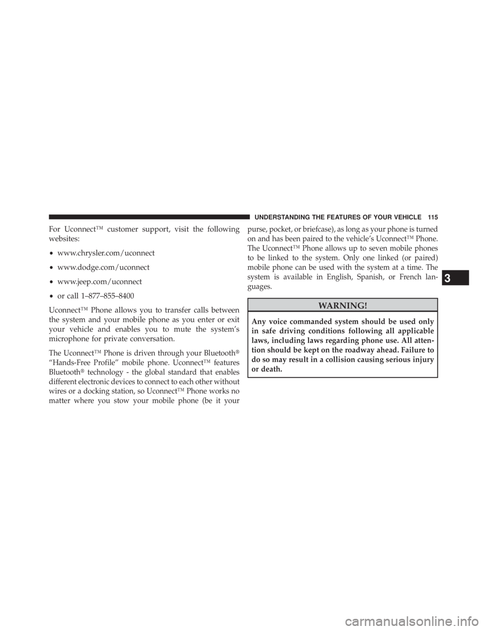 JEEP WRANGLER UNLIMITED 2013  Owners Manual For Uconnect™ customer support, visit the following
websites:
• www.chrysler.com/uconnect
• www.dodge.com/uconnect
• www.jeep.com/uconnect
• or call 1–877–855–8400
Uconnect™ Phone al
