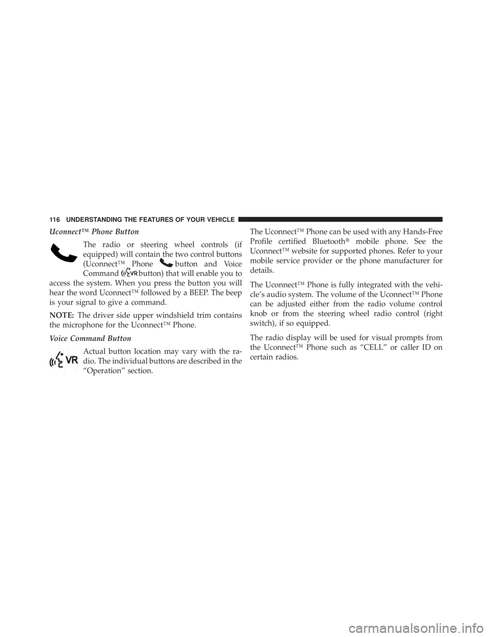 JEEP WRANGLER UNLIMITED 2013  Owners Manual Uconnect™ Phone Button
The radio or steering wheel controls (if
equipped) will contain the two control buttons
(Uconnect™ Phone button and Voice
Command button) that will enable you to
access the 