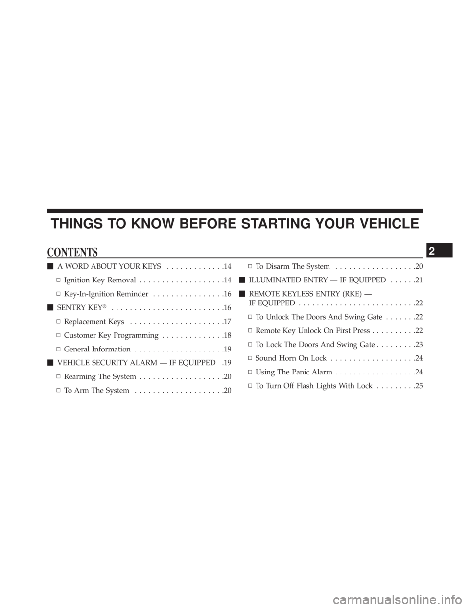 JEEP WRANGLER UNLIMITED 2013 User Guide THINGS TO KNOW BEFORE STARTING YOUR VEHICLE CONTENTS  A WORD ABOUT YOUR KEYS .............14
▫ Ignition Key Removal ...................14
▫ Key-In-Ignition Reminder ................16
 SENTRY KE