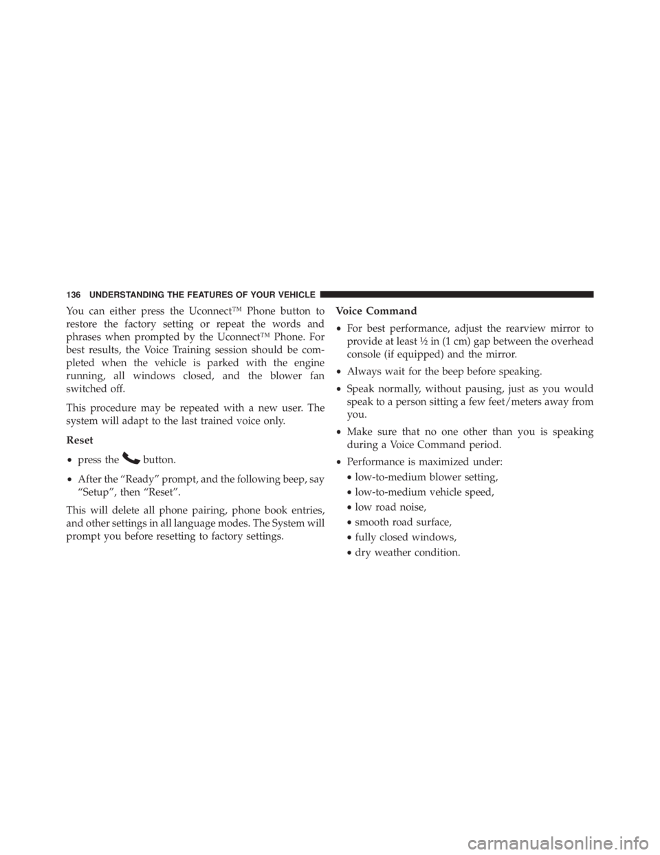 JEEP WRANGLER UNLIMITED 2013 Owners Manual You can either press the Uconnect™ Phone button to
restore the factory setting or repeat the words and
phrases when prompted by the Uconnect™ Phone. For
best results, the Voice Training session sh JEEP WRANGLER UNLIMITED 2013 Owners Manual You can either press the Uconnect™ Phone button to
restore the factory setting or repeat the words and
phrases when prompted by the Uconnect™ Phone. For
best results, the Voice Training session sh