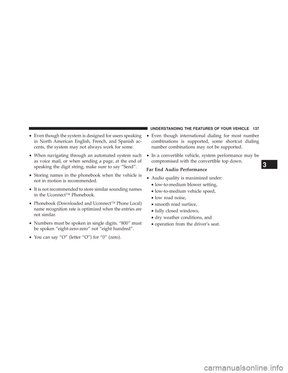 JEEP WRANGLER UNLIMITED 2013 Owners Manual • Even though the system is designed for users speaking
in North American English, French, and Spanish ac-
cents, the system may not always work for some.
• When navigating through an automated sy JEEP WRANGLER UNLIMITED 2013 Owners Manual • Even though the system is designed for users speaking
in North American English, French, and Spanish ac-
cents, the system may not always work for some.
• When navigating through an automated sy