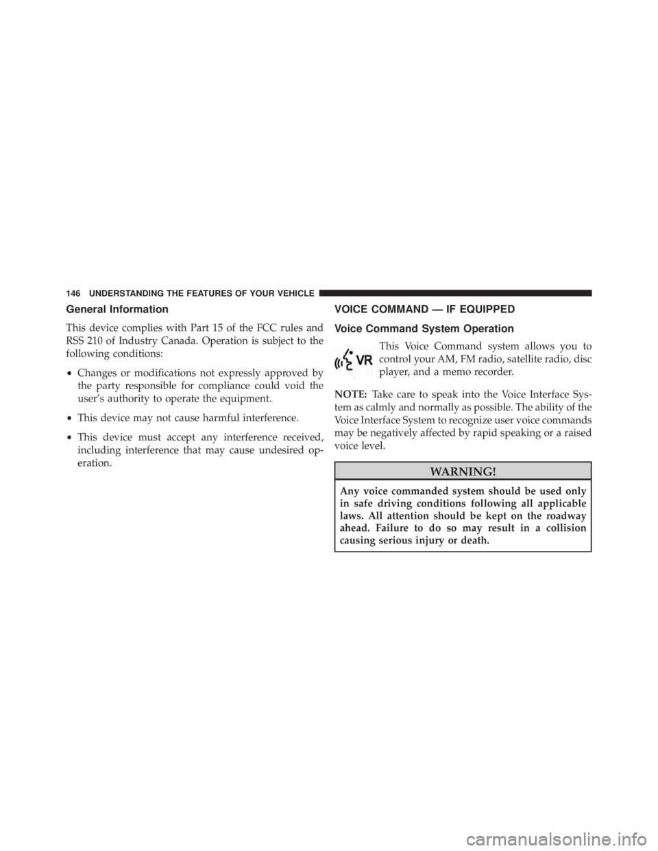 JEEP WRANGLER UNLIMITED 2013 Owners Manual General Information
This device complies with Part 15 of the FCC rules and
RSS 210 of Industry Canada. Operation is subject to the
following conditions:
• Changes or modifications not expressly appr JEEP WRANGLER UNLIMITED 2013 Owners Manual General Information
This device complies with Part 15 of the FCC rules and
RSS 210 of Industry Canada. Operation is subject to the
following conditions:
• Changes or modifications not expressly appr