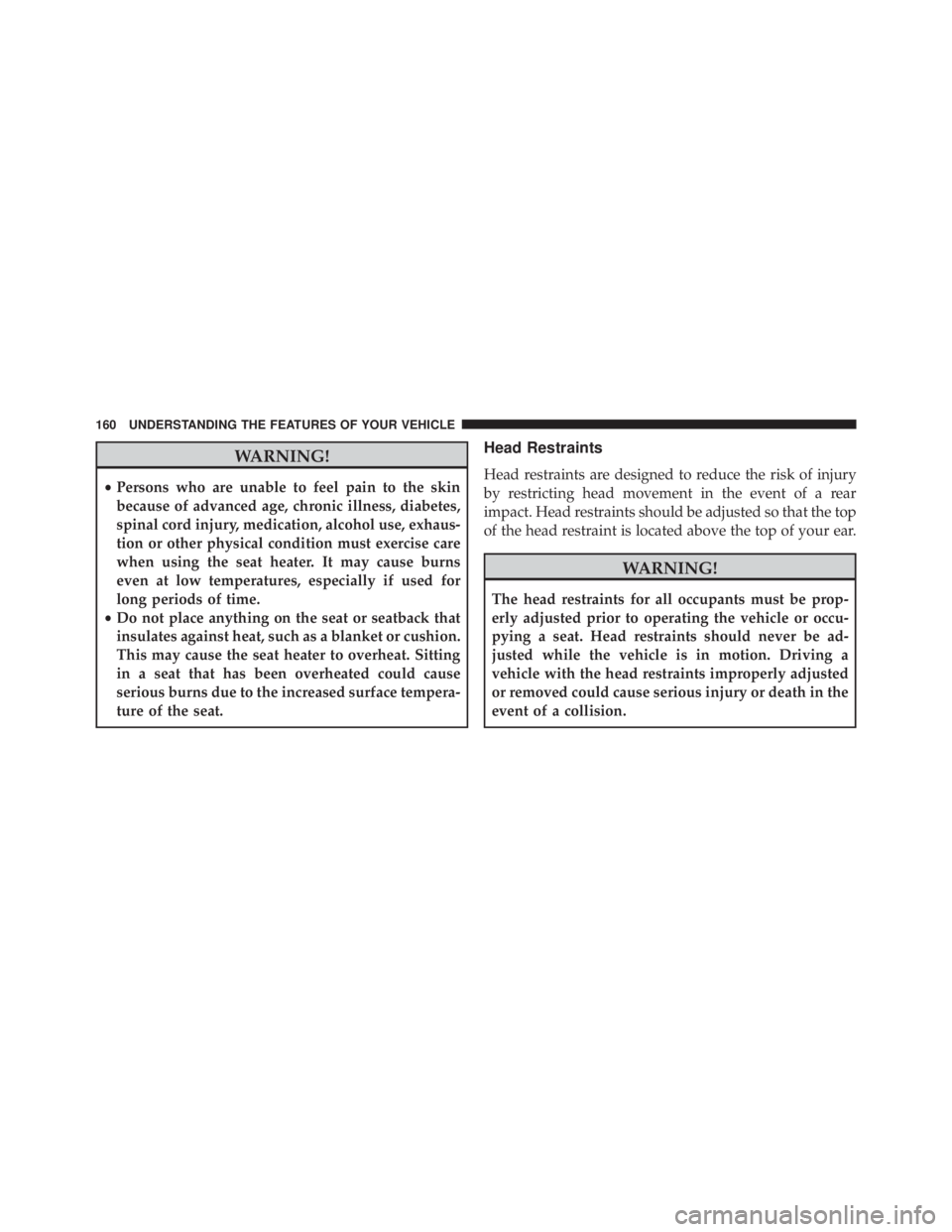 JEEP WRANGLER UNLIMITED 2013  Owners Manual WARNING!• Persons who are unable to feel pain to the skin
because of advanced age, chronic illness, diabetes,
spinal cord injury, medication, alcohol use, exhaus-
tion or other physical condition mu