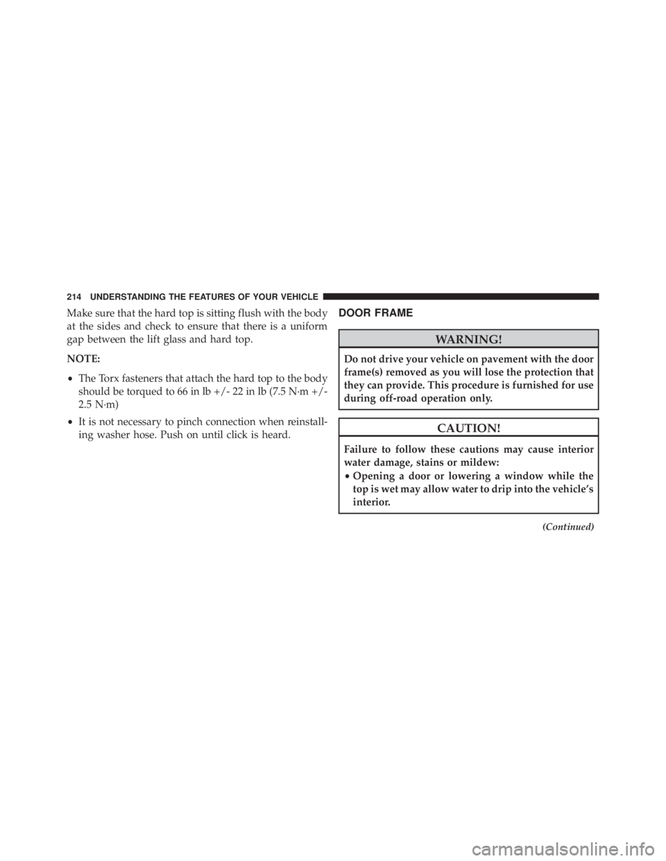JEEP WRANGLER UNLIMITED 2013  Owners Manual Make sure that the hard top is sitting flush with the body
at the sides and check to ensure that there is a uniform
gap between the lift glass and hard top.
NOTE:
• The Torx fasteners that attach th