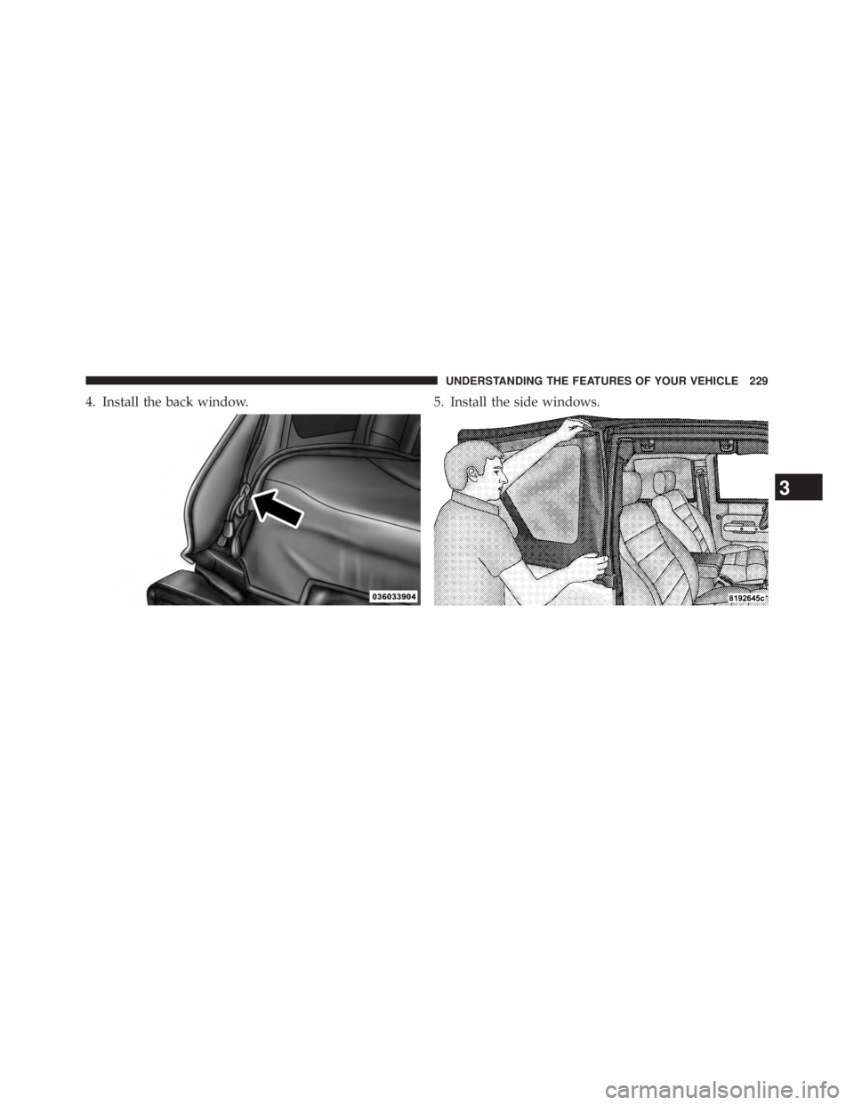 JEEP WRANGLER UNLIMITED 2013  Owners Manual 4. Install the back window. 5. Install the side windows.
3 UNDERSTANDING THE FEATURES OF YOUR VEHICLE 229 