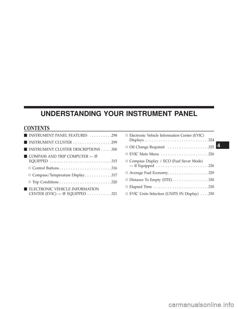 JEEP WRANGLER UNLIMITED 2013  Owners Manual UNDERSTANDING YOUR INSTRUMENT PANELCONTENTS  INSTRUMENT PANEL FEATURES ......... .298
 INSTRUMENT CLUSTER ................ .299
 INSTRUMENT CLUSTER DESCRIPTIONS .... .300
 COMPASS AND TRIP COMPUTE