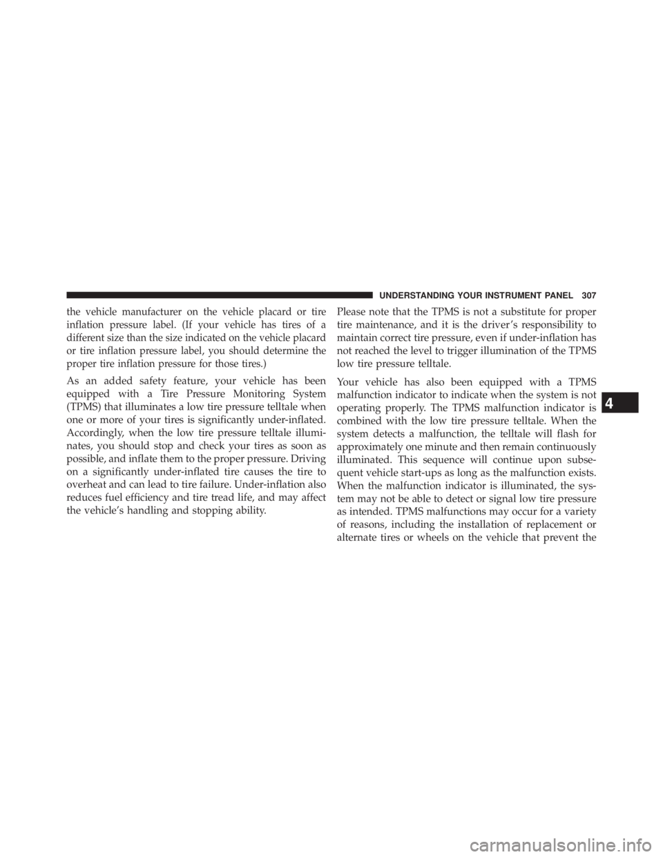 JEEP WRANGLER UNLIMITED 2013  Owners Manual the vehicle manufacturer on the vehicle placard or tire
inflation pressure label. (If your vehicle has tires of a
different size than the size indicated on the vehicle placard
or tire inflation pressu