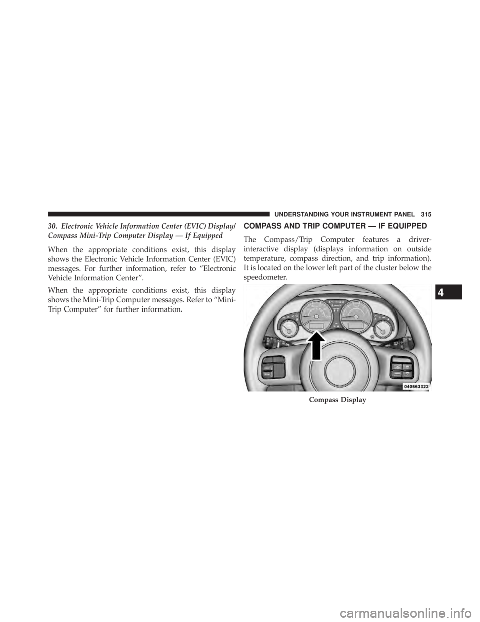 JEEP WRANGLER UNLIMITED 2013  Owners Manual 30. Electronic Vehicle Information Center (EVIC) Display/
Compass Mini-Trip Computer Display — If Equipped
When the appropriate conditions exist, this display
shows the Electronic Vehicle Informatio