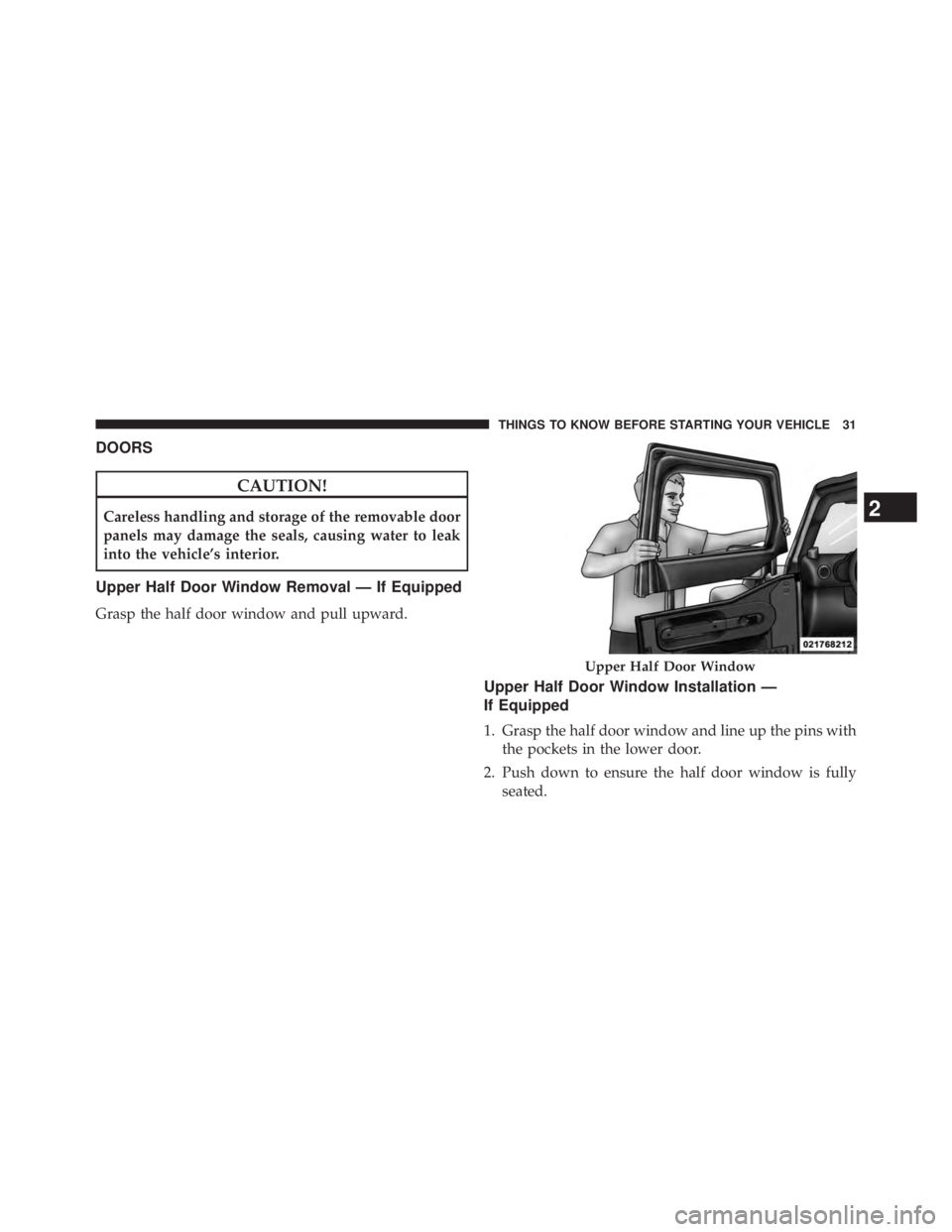 JEEP WRANGLER UNLIMITED 2013 Owners Guide DOORS
CAUTION!Careless handling and storage of the removable door
panels may damage the seals, causing water to leak
into the vehicle’s interior.
Upper Half Door Window Removal — If Equipped
Grasp JEEP WRANGLER UNLIMITED 2013 Owners Guide DOORS
CAUTION!Careless handling and storage of the removable door
panels may damage the seals, causing water to leak
into the vehicle’s interior.
Upper Half Door Window Removal — If Equipped
Grasp