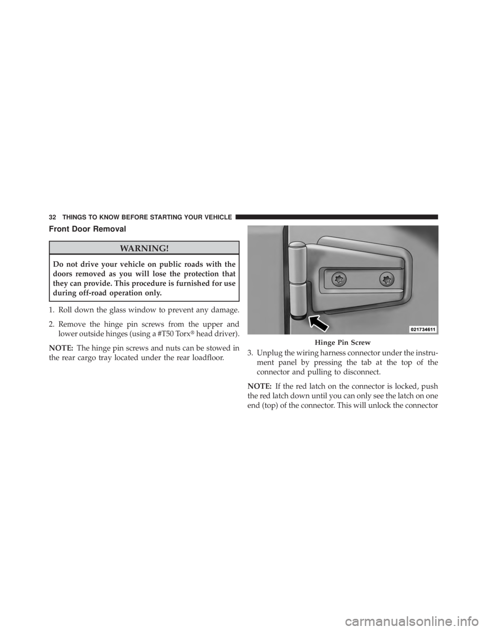 JEEP WRANGLER UNLIMITED 2013 Owners Guide Front Door Removal
WARNING!Do not drive your vehicle on public roads with the
doors removed as you will lose the protection that
they can provide. This procedure is furnished for use
during off-road o JEEP WRANGLER UNLIMITED 2013 Owners Guide Front Door Removal
WARNING!Do not drive your vehicle on public roads with the
doors removed as you will lose the protection that
they can provide. This procedure is furnished for use
during off-road o