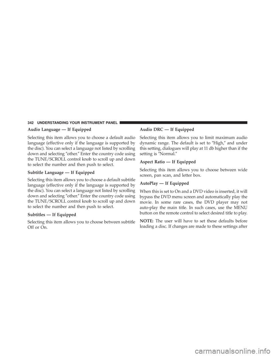 JEEP WRANGLER UNLIMITED 2013  Owners Manual Audio Language — If Equipped
Selecting this item allows you to choose a default audio
language (effective only if the language is supported by
the disc). You can select a language not listed by scro