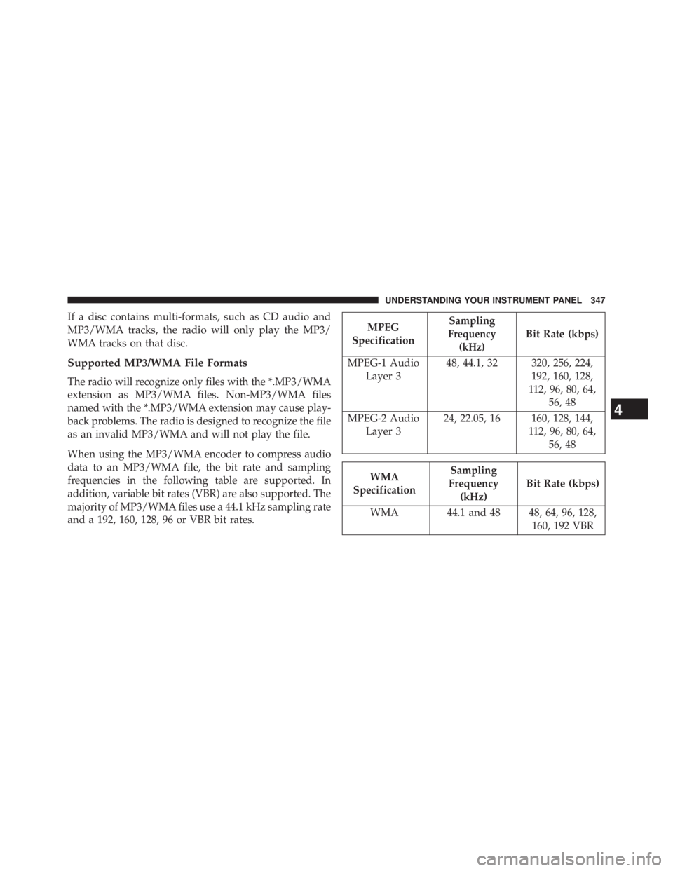 JEEP WRANGLER UNLIMITED 2013  Owners Manual If a disc contains multi-formats, such as CD audio and
MP3/WMA tracks, the radio will only play the MP3/
WMA tracks on that disc.
Supported MP3/WMA File Formats
The radio will recognize only files wit