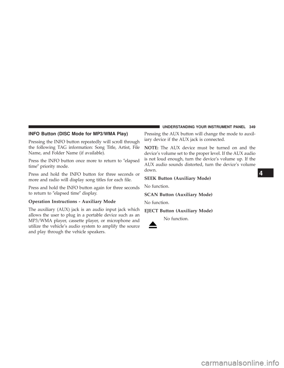 JEEP WRANGLER UNLIMITED 2013  Owners Manual INFO Button (DISC Mode for MP3/WMA Play)
Pressing the INFO button repeatedly will scroll through
the following TAG information: Song Title, Artist, File
Name, and Folder Name (if available).
Press the