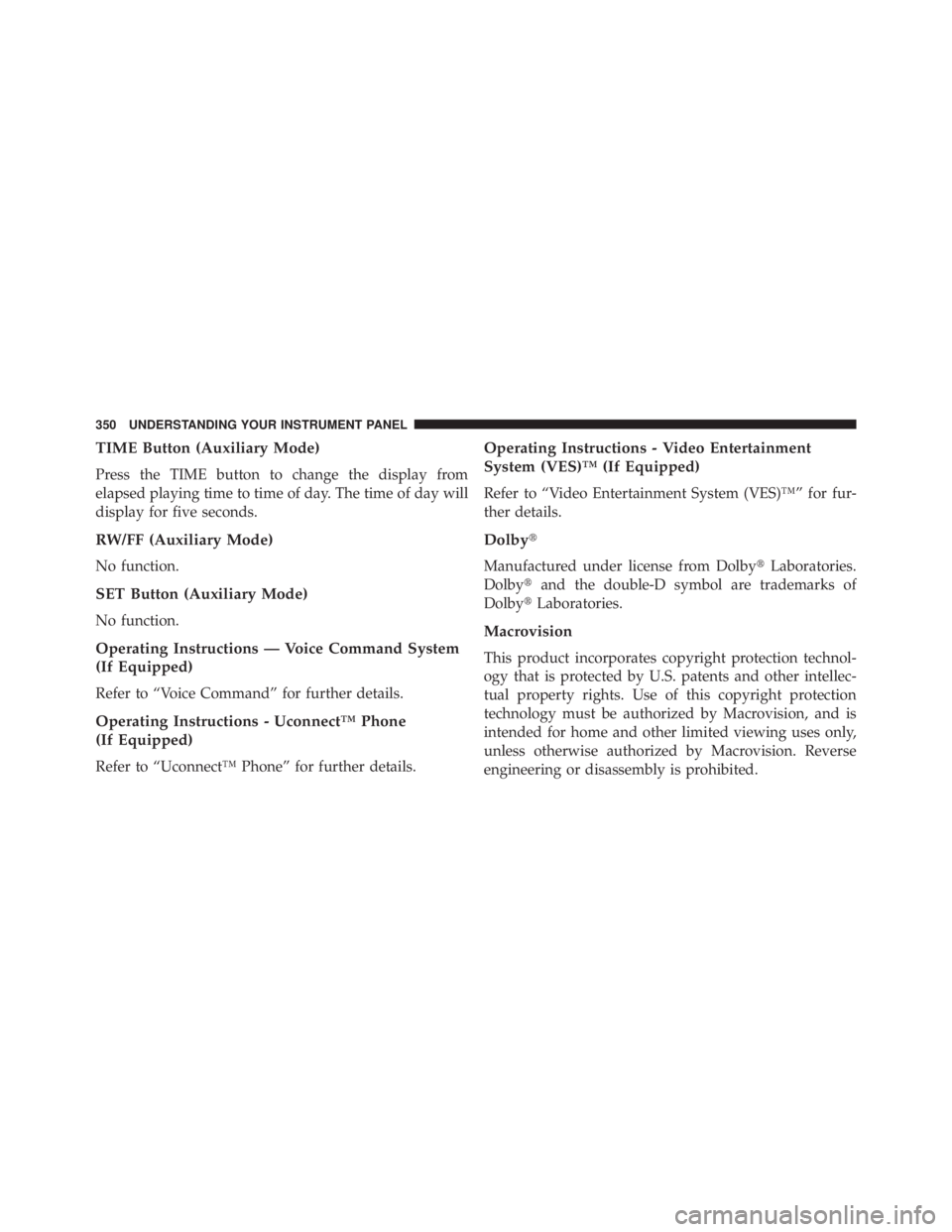 JEEP WRANGLER UNLIMITED 2013  Owners Manual TIME Button (Auxiliary Mode)
Press the TIME button to change the display from
elapsed playing time to time of day. The time of day will
display for five seconds.
RW/FF (Auxiliary Mode)
No function.
SE