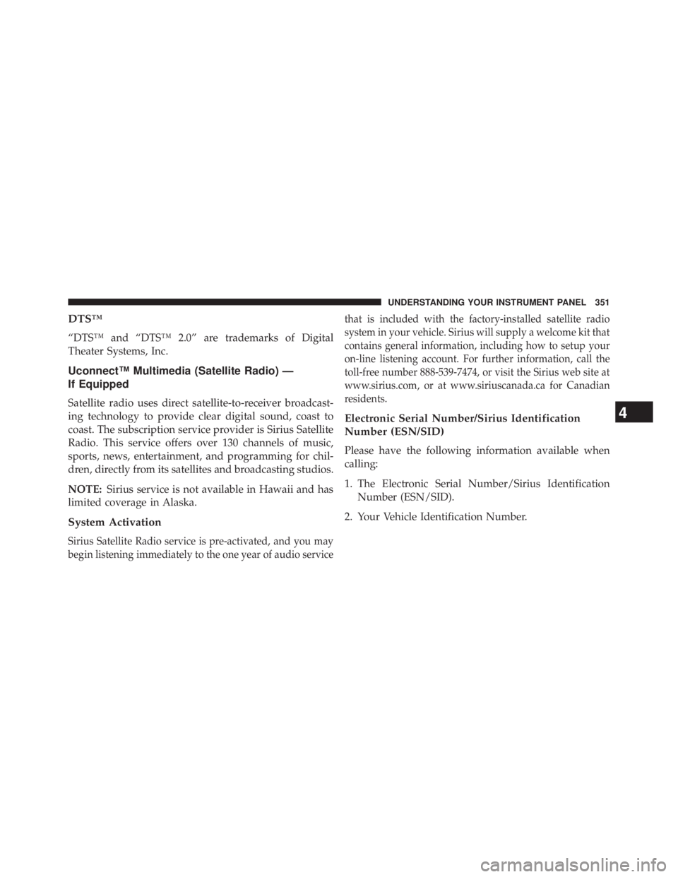 JEEP WRANGLER UNLIMITED 2013  Owners Manual DTS™
“DTS™ and “DTS™ 2.0” are trademarks of Digital
Theater Systems, Inc.
Uconnect™ Multimedia (Satellite Radio) —
If Equipped
Satellite radio uses direct satellite-to-receiver broadca