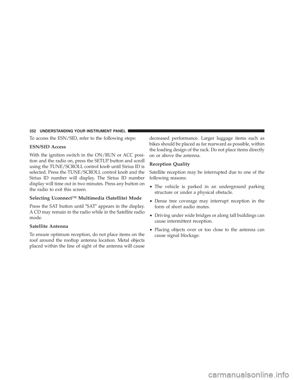 JEEP WRANGLER UNLIMITED 2013  Owners Manual To access the ESN/SID, refer to the following steps:
ESN/SID Access
With the ignition switch in the ON/RUN or ACC posi-
tion and the radio on, press the SETUP button and scroll
using the TUNE/SCROLL c
