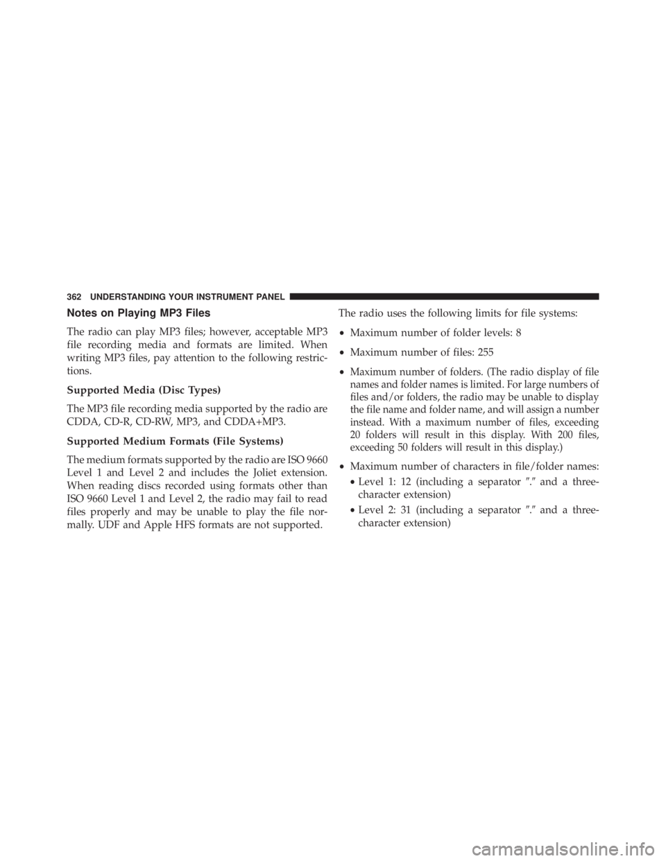 JEEP WRANGLER UNLIMITED 2013  Owners Manual Notes on Playing MP3 Files
The radio can play MP3 files; however, acceptable MP3
file recording media and formats are limited. When
writing MP3 files, pay attention to the following restric-
tions.
Su