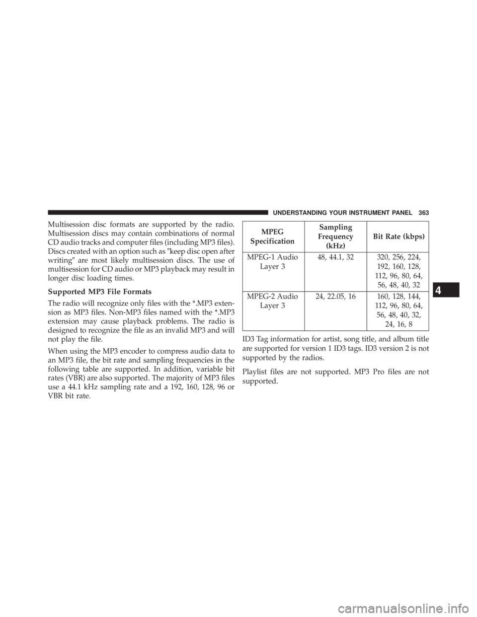 JEEP WRANGLER UNLIMITED 2013  Owners Manual Multisession disc formats are supported by the radio.
Multisession discs may contain combinations of normal
CD audio tracks and computer files (including MP3 files).
Discs created with an option such 