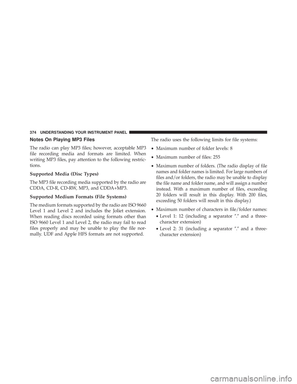 JEEP WRANGLER UNLIMITED 2013  Owners Manual Notes On Playing MP3 Files
The radio can play MP3 files; however, acceptable MP3
file recording media and formats are limited. When
writing MP3 files, pay attention to the following restric-
tions.
Su