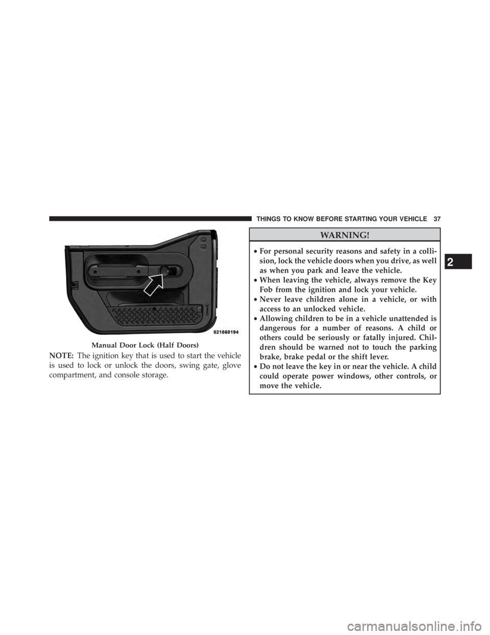 JEEP WRANGLER UNLIMITED 2013 Owners Guide NOTE: The ignition key that is used to start the vehicle
is used to lock or unlock the doors, swing gate, glove
compartment, and console storage. WARNING!• For personal security reasons and safety i JEEP WRANGLER UNLIMITED 2013 Owners Guide NOTE: The ignition key that is used to start the vehicle
is used to lock or unlock the doors, swing gate, glove
compartment, and console storage. WARNING!• For personal security reasons and safety i