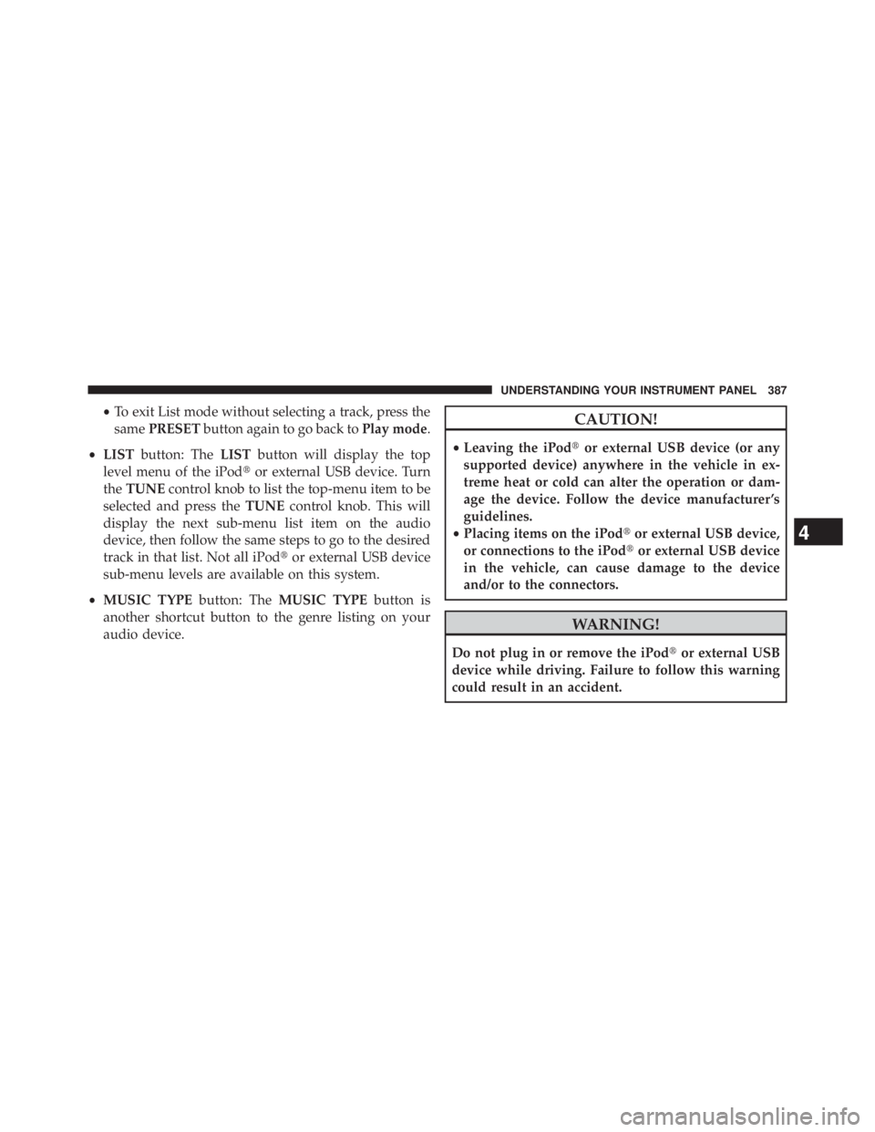 JEEP WRANGLER UNLIMITED 2013  Owners Manual • To exit List mode without selecting a track, press the
same PRESET button again to go back to Play mode .
• LIST button: The LIST button will display the top
level menu of the iPod  or external