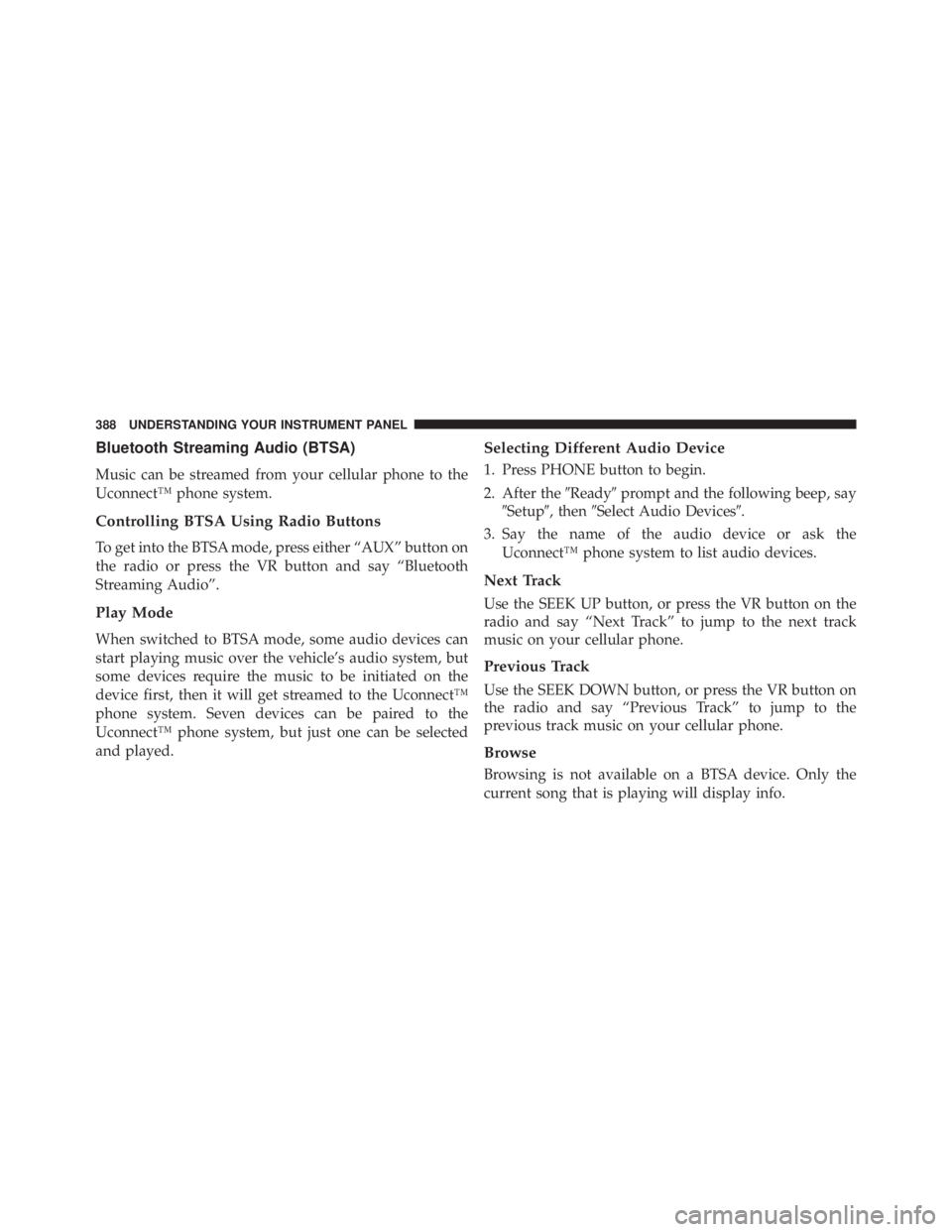 JEEP WRANGLER UNLIMITED 2013  Owners Manual Bluetooth Streaming Audio (BTSA)
Music can be streamed from your cellular phone to the
Uconnect™ phone system.
Controlling BTSA Using Radio Buttons
To get into the BTSA mode, press either “AUX” 