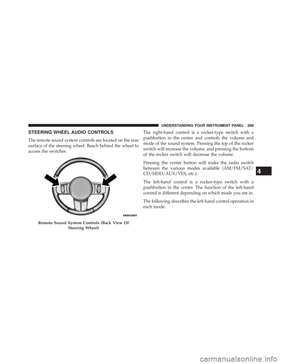 JEEP WRANGLER UNLIMITED 2013  Owners Manual STEERING WHEEL AUDIO CONTROLS
The remote sound system controls are located on the rear
surface of the steering wheel. Reach behind the wheel to
access the switches. The right-hand control is a rocker-