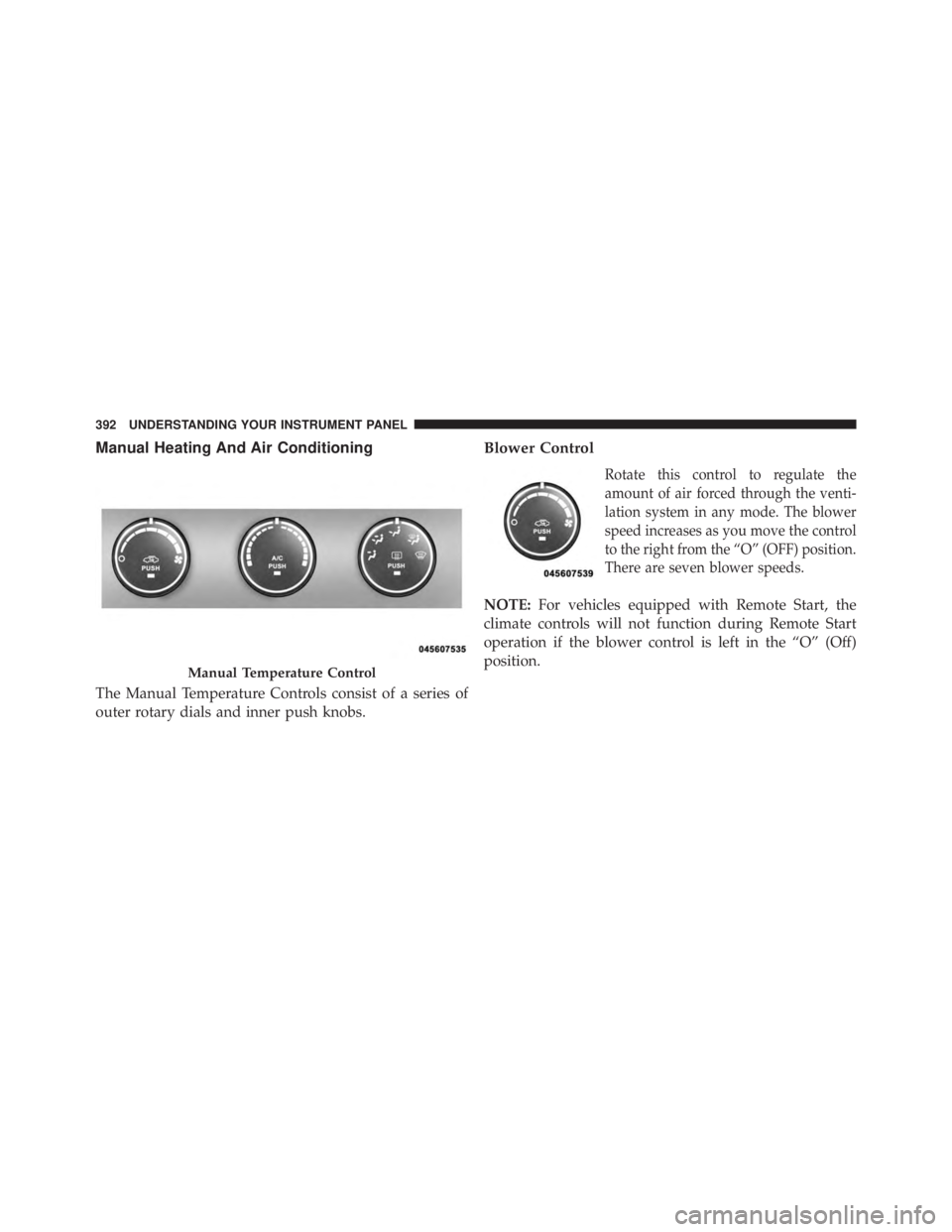 JEEP WRANGLER UNLIMITED 2013  Owners Manual Manual Heating And Air Conditioning
The Manual Temperature Controls consist of a series of
outer rotary dials and inner push knobs. Blower Control
Rotate this control to regulate the
amount of air for