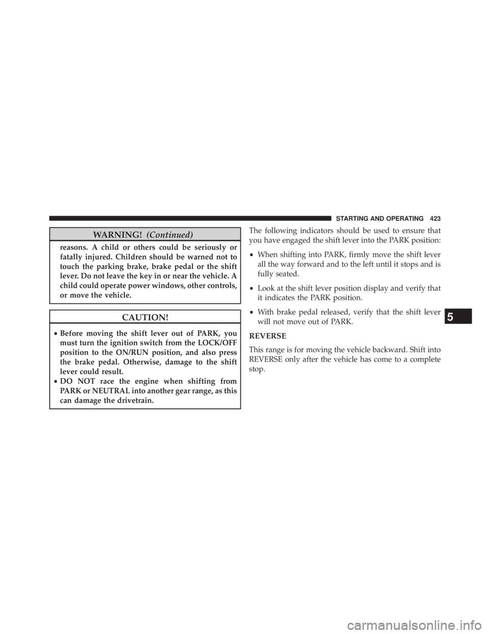JEEP WRANGLER UNLIMITED 2013  Owners Manual WARNING! (Continued)reasons. A child or others could be seriously or
fatally injured. Children should be warned not to
touch the parking brake, brake pedal or the shift
lever. Do not leave the key in 